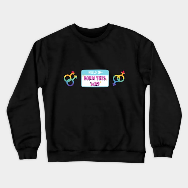 Born This Way Crewneck Sweatshirt by Fictitious Reality